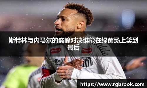 中欧官网斯特林与内马尔的巅峰对决谁能在绿茵场上笑到最后