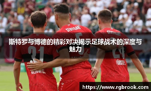 中欧官网斯特罗与博德的精彩对决揭示足球战术的深度与魅力