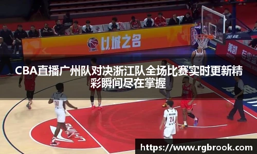 中欧官网CBA直播广州队对决浙江队全场比赛实时更新精彩瞬间尽在掌握
